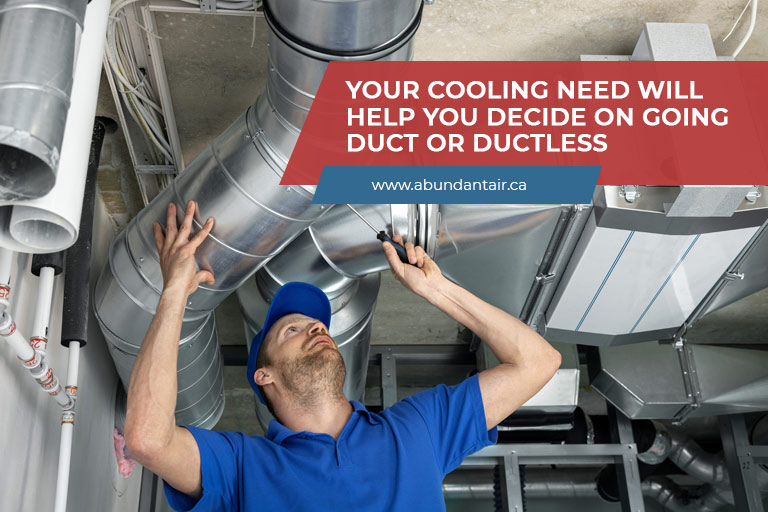 Your cooling need will help you decide on going duct or ductless